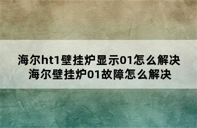 海尔ht1壁挂炉显示01怎么解决 海尔壁挂炉01故障怎么解决